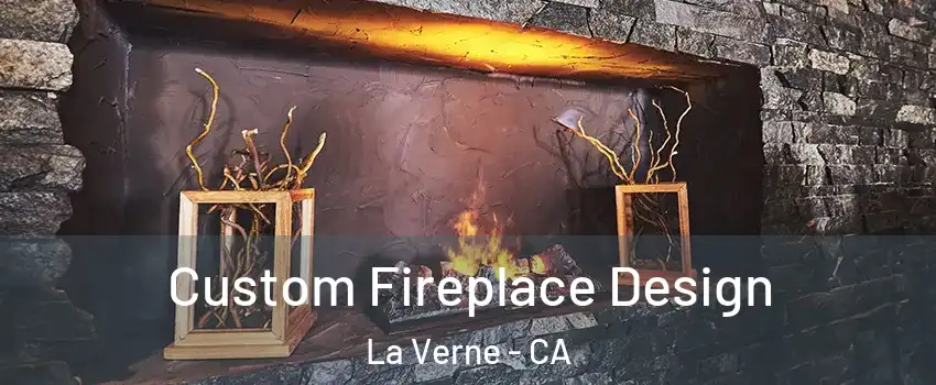  Custom Fireplace Design La Verne - CA