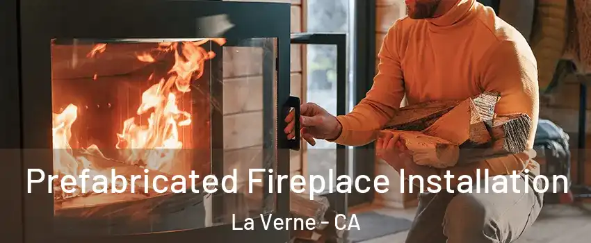  Prefabricated Fireplace Installation La Verne - CA
