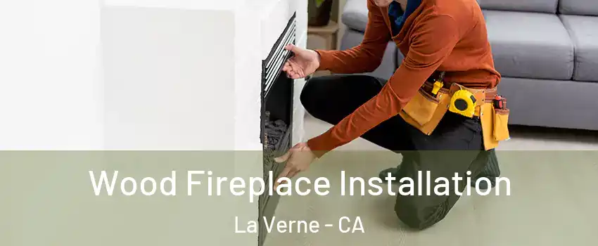  Wood Fireplace Installation La Verne - CA