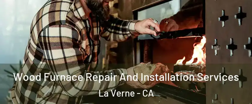  Wood Furnace Repair And Installation Services La Verne - CA